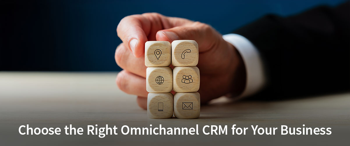 How to Choose the Right Omnichannel CRM for Your Business