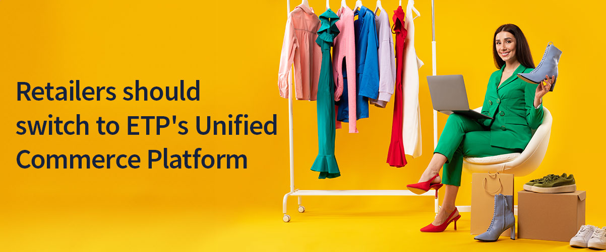 The Future of Retail is Here: Why Retailers Should Switch to ETP&#8217;s Unified Commerce Platform